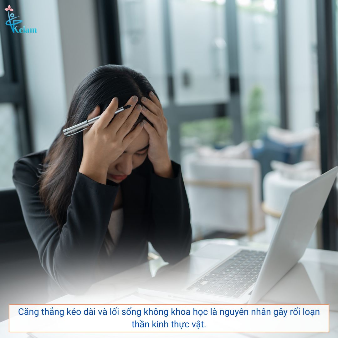Căng thẳng kéo dài và lối sống không khoa học là nguyên nhân gây rối loạn thần kinh thực vật.